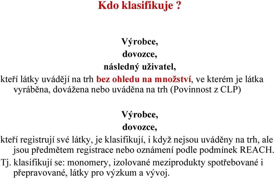 vyráběna, dováţena nebo uváděna na trh (Povinnost z CLP) Výrobce, dovozce, kteří registrují své látky, je