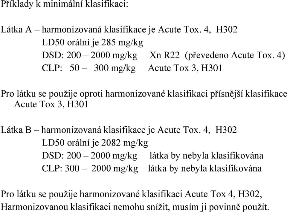 4) CLP: 50 300 mg/kg Acute Tox 3, H301 Pro látku se pouţije oproti harmonizované klasifikaci přísnější klasifikace Acute Tox 3, H301 Látka B