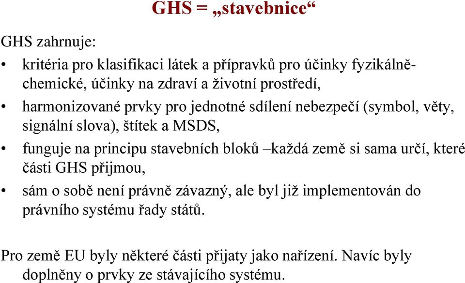 stavebních bloků kaţdá země si sama určí, které části GHS přijmou, sám o sobě není právně závazný, ale byl jiţ implementován do