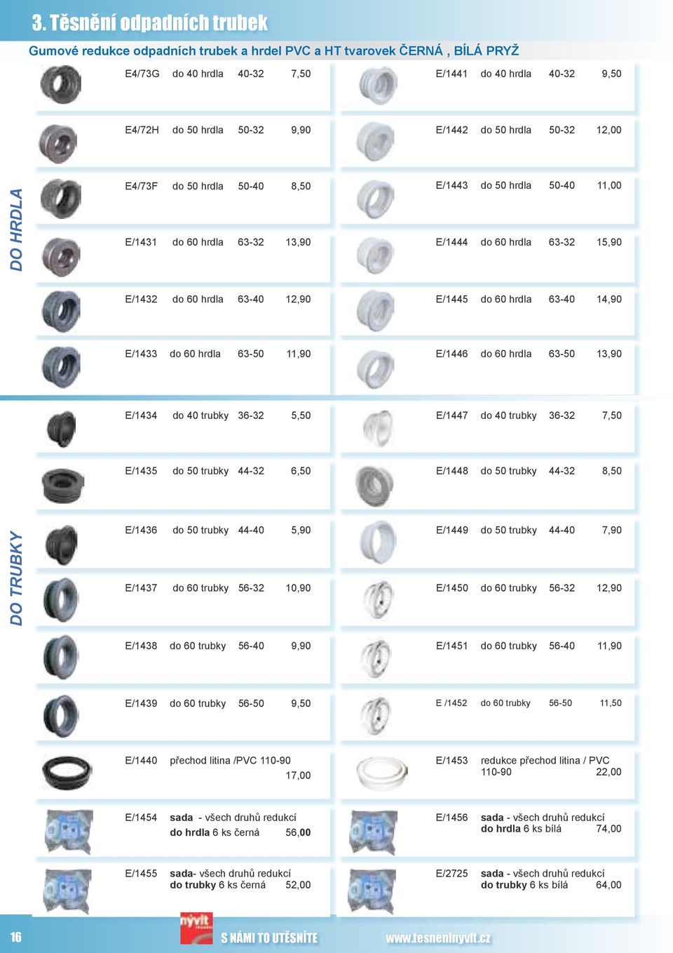 hrdla 63-40 14,90 E/1433 do 60 hrdla 63-50 11,90 E/1446 do 60 hrdla 63-50 13,90 E/1434 do 40 trubky 36-32 5,50 E/1447 do 40 trubky 36-32 7,50 E/1435 do 50 trubky 44-32 6,50 E/1448 do 50 trubky 44-32
