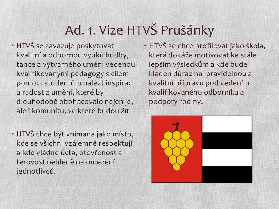 studentům nalézt inspiraci a radost z umění, které by dlouhodobě obohacovalo nejen je, ale i komunitu, ve které budou žít HTVŠ se chce profilovat jako