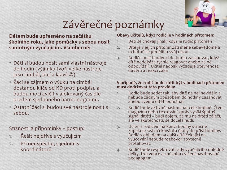 moci cvičit v alokovaný čas dle předem sjednaného harmonogramu. Ostatní žáci si budou své nástroje nosit s sebou. Stížnosti a připomínky postup: 1. Řešit nejdříve s vyučujícím 2.