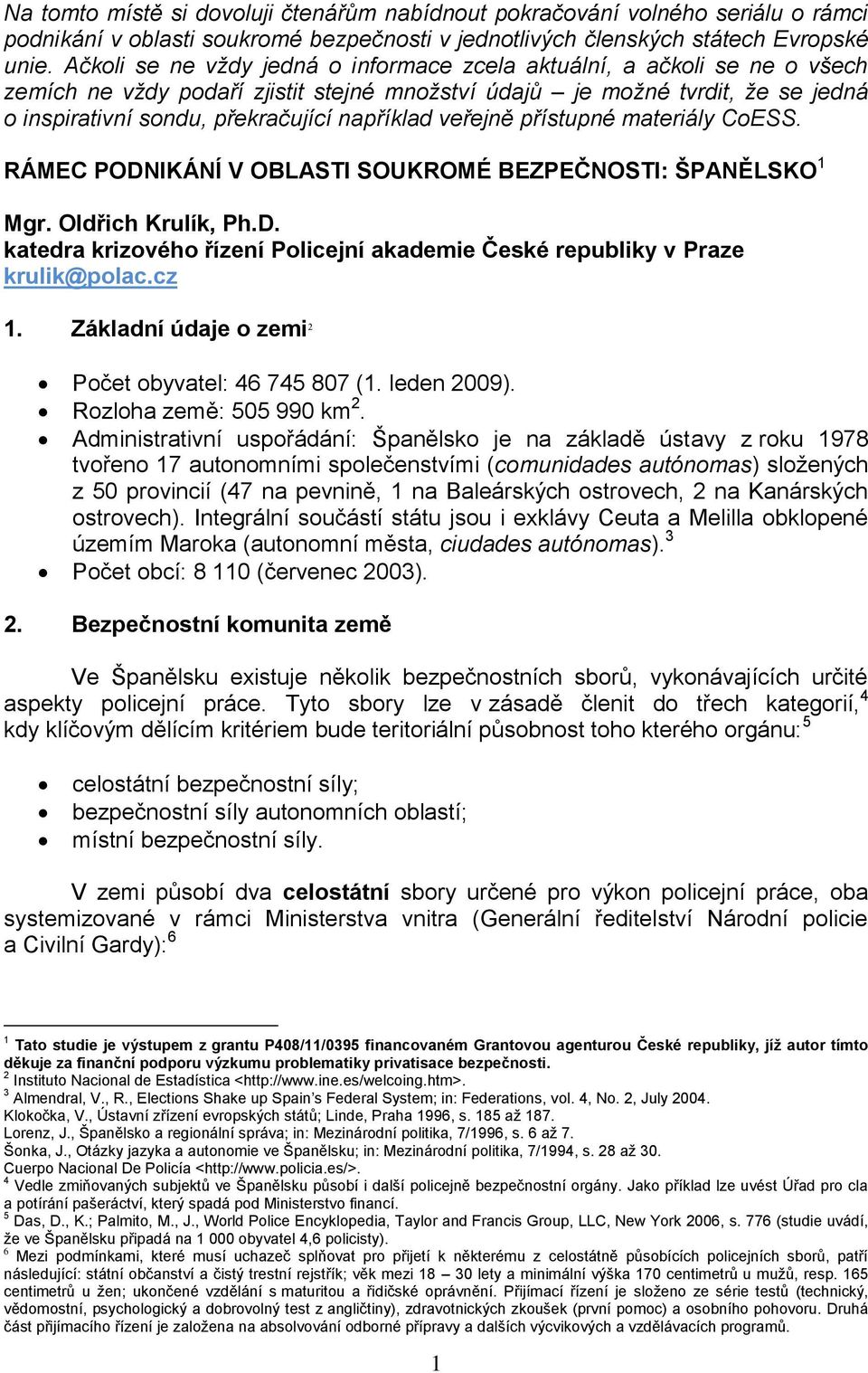 například veřejně přístupné materiály CoESS. RÁMEC PODNIKÁNÍ V OBLASTI SOUKROMÉ BEZPEČNOSTI: ŠPANĚLSKO 1 Mgr. Oldřich Krulík, Ph.D. katedra krizového řízení Policejní akademie České republiky v Praze krulik@polac.