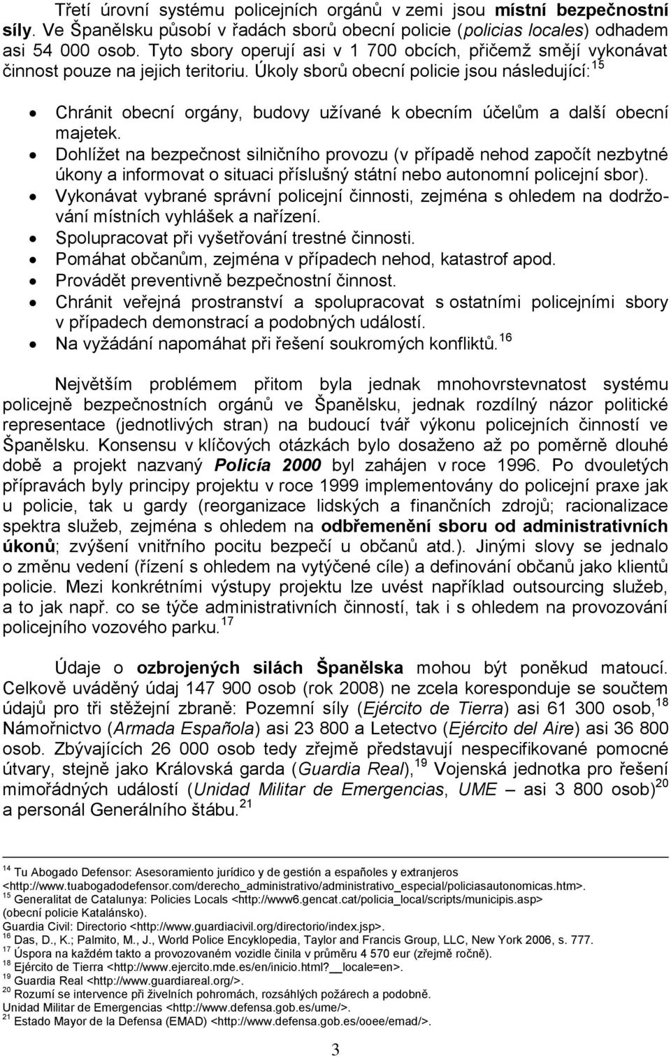 Úkoly sborů obecní policie jsou následující: 15 Chránit obecní orgány, budovy užívané k obecním účelům a další obecní majetek.