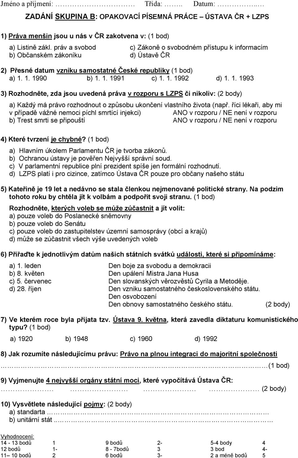 1. 1993 3) Rozhodněte, zda jsou uvedená práva v rozporu s LZPS či nikoliv: (2 body) a) Každý má právo rozhodnout o způsobu ukončení vlastního života (např.