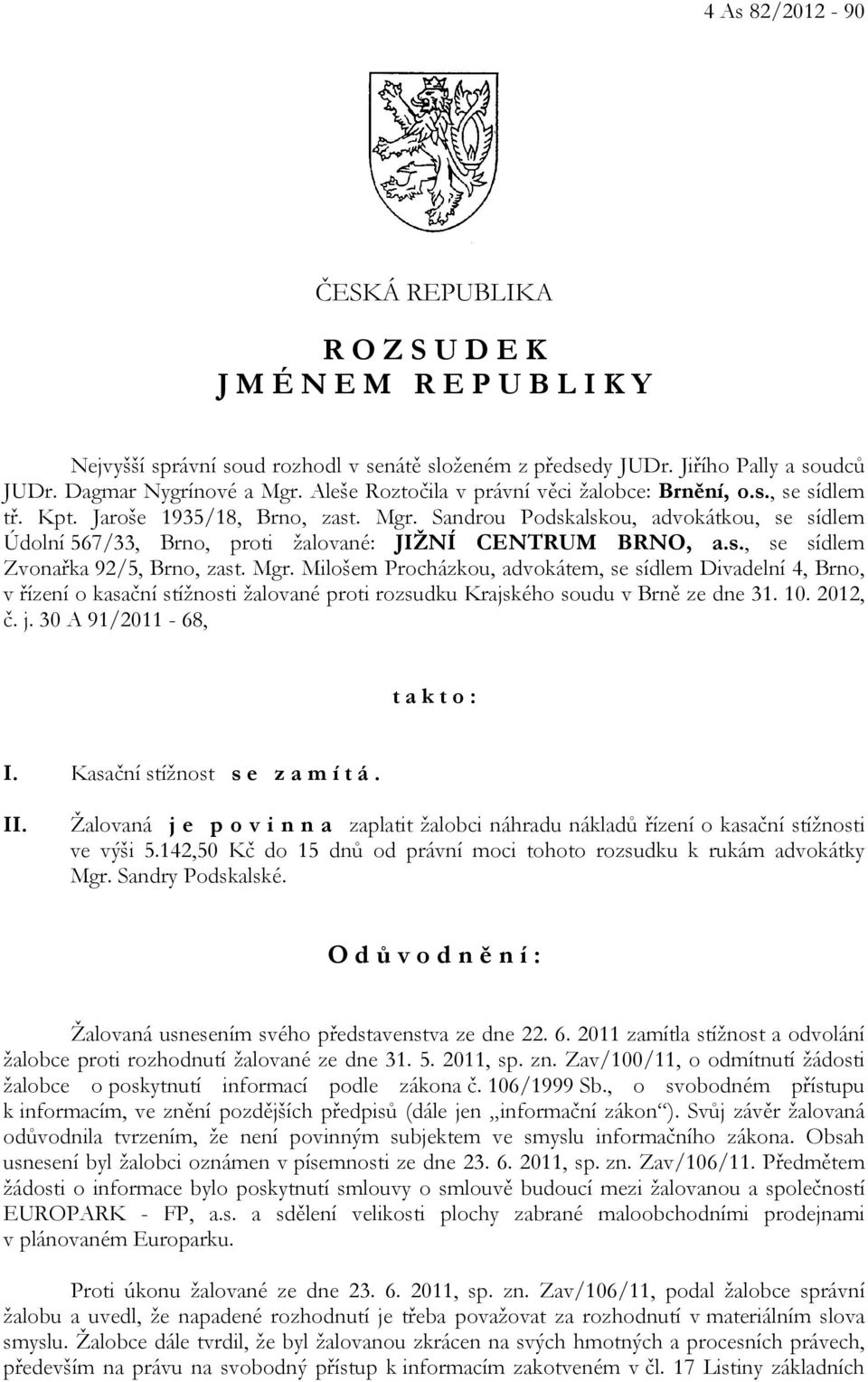 Sandrou Podskalskou, advokátkou, se sídlem Údolní 567/33, Brno, proti žalované: JIŽNÍ CENTRUM BRNO, a.s., se sídlem Zvonařka 92/5, Brno, zast. Mgr.