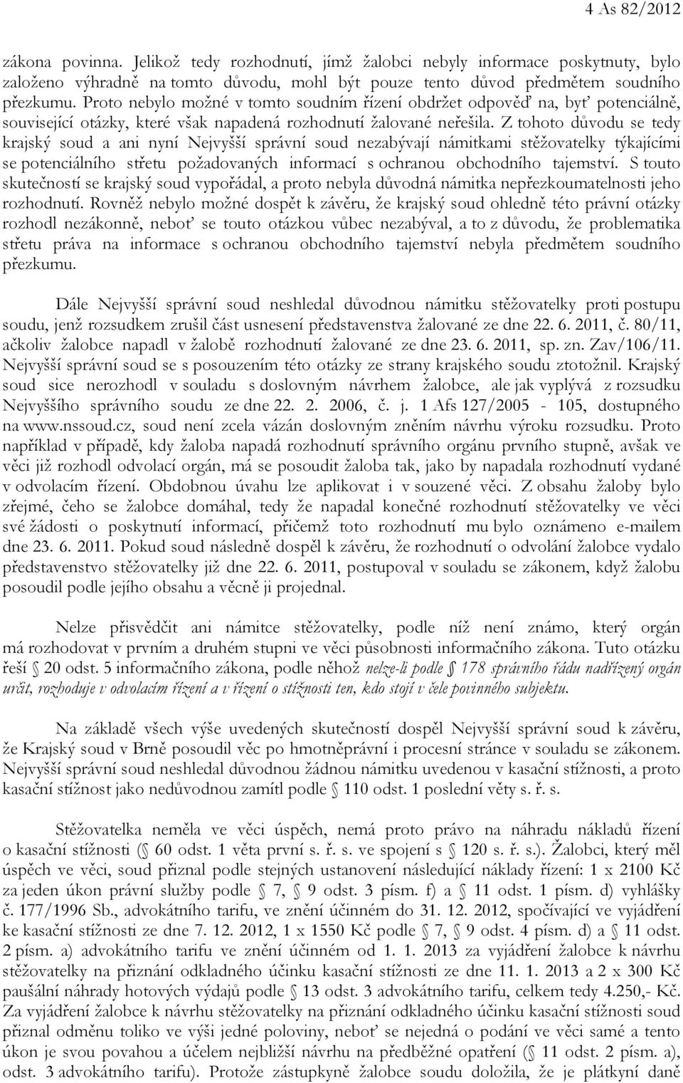 Z tohoto důvodu se tedy krajský soud a ani nyní Nejvyšší správní soud nezabývají námitkami stěžovatelky týkajícími se potenciálního střetu požadovaných informací s ochranou obchodního tajemství.