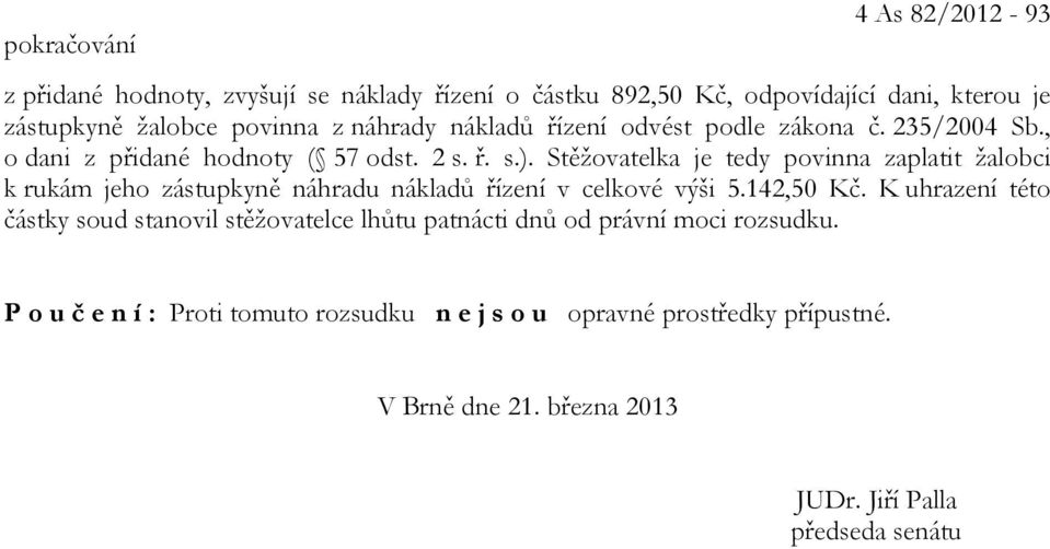 Stěžovatelka je tedy povinna zaplatit žalobci k rukám jeho zástupkyně náhradu nákladů řízení v celkové výši 5.142,50 Kč.