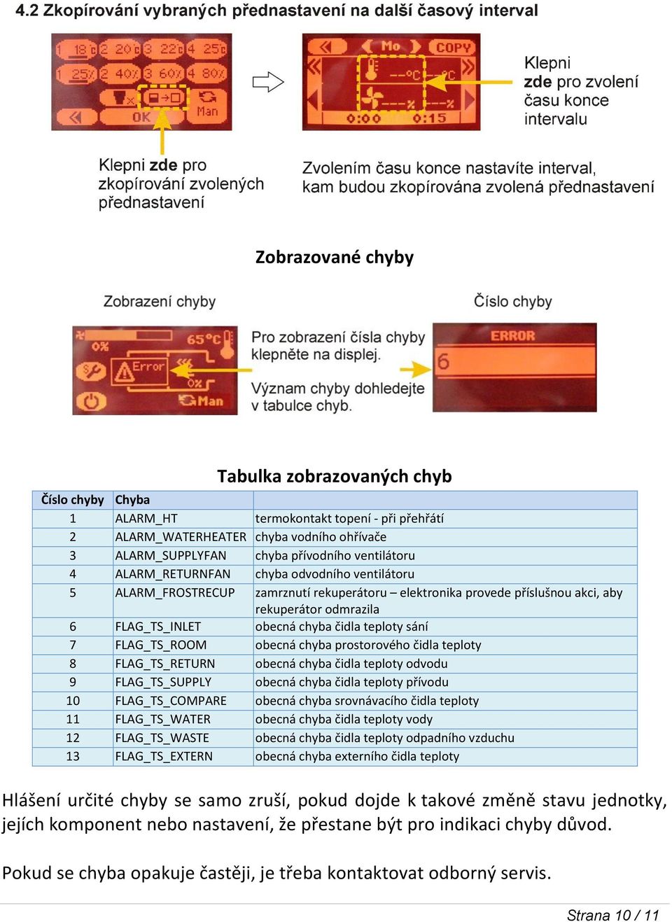 7 FLAG_TS_ROOM obecná chyba prostorového čidla teploty 8 FLAG_TS_RETURN obecná chyba čidla teploty odvodu 9 FLAG_TS_SUPPLY obecná chyba čidla teploty přívodu 10 FLAG_TS_COMPARE obecná chyba