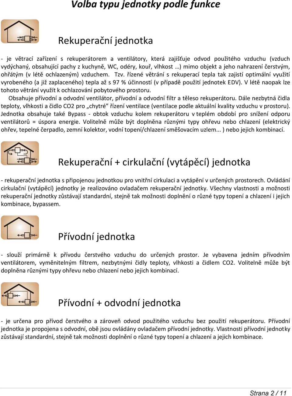 řízené větrání s rekuperací tepla tak zajistí optimální využití vyrobeného (a již zaplaceného) tepla až s 97 % účinností (v případě použití jednotek EDV).