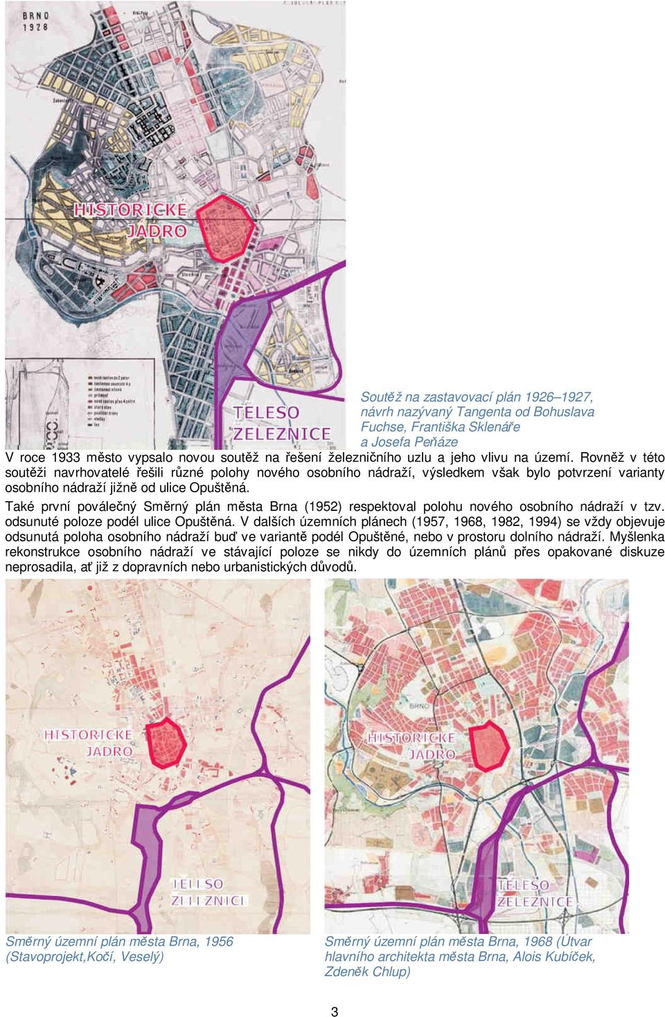 Také první poválečný Směrný plán města Brna (1952) respektoval polohu nového osobního nádraží v tzv. odsunuté poloze podél ulice Opuštěná.