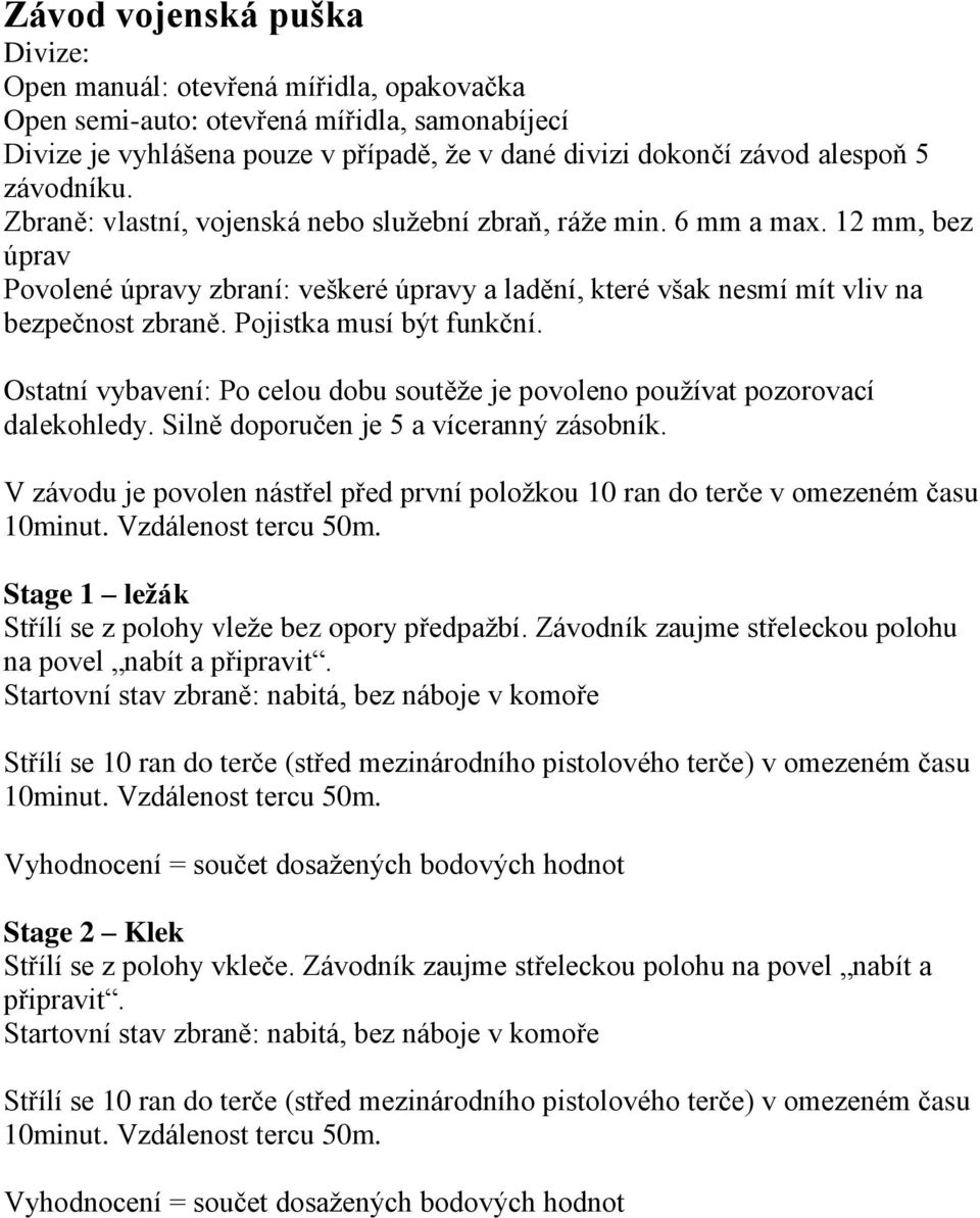 Pojistka musí být funkční. Ostatní vybavení: Po celou dobu soutěže je povoleno používat pozorovací dalekohledy. Silně doporučen je 5 a víceranný zásobník.