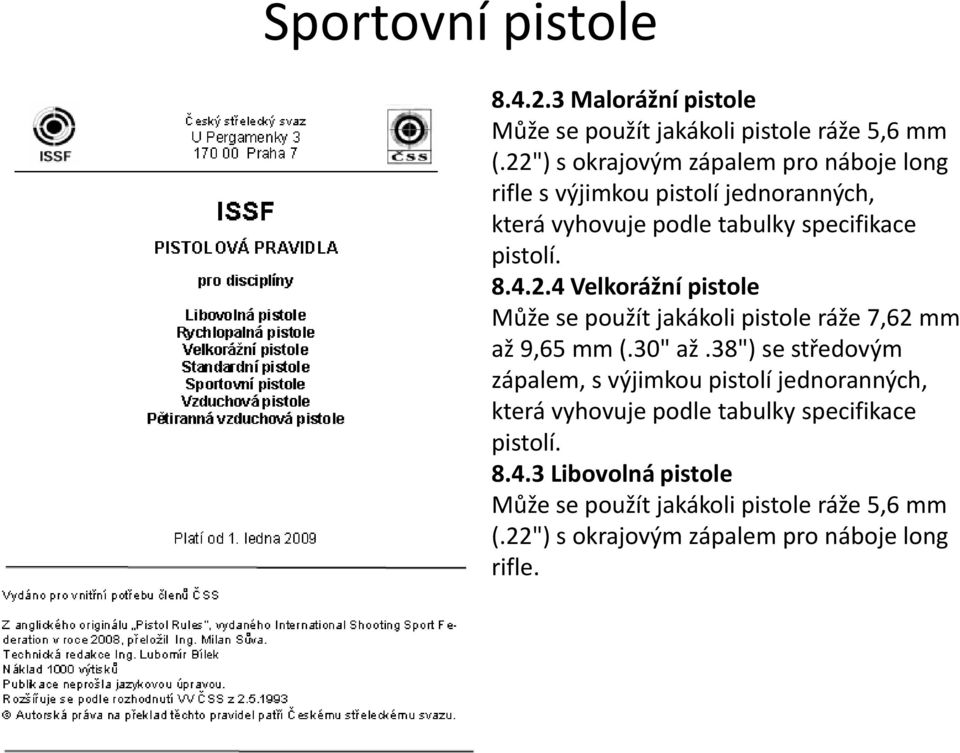 2.4 Velkorážní pistole Může se použít jakákoli pistole ráže 7,62 mm až 9,65 mm (.30" až.