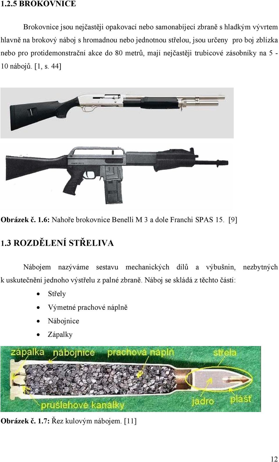 nábojů. [1, s. 44] Obrázek č. 1.6: Nahoře brokovnice Benelli M 3 a dole Franchi SPAS 15. [9] 1.