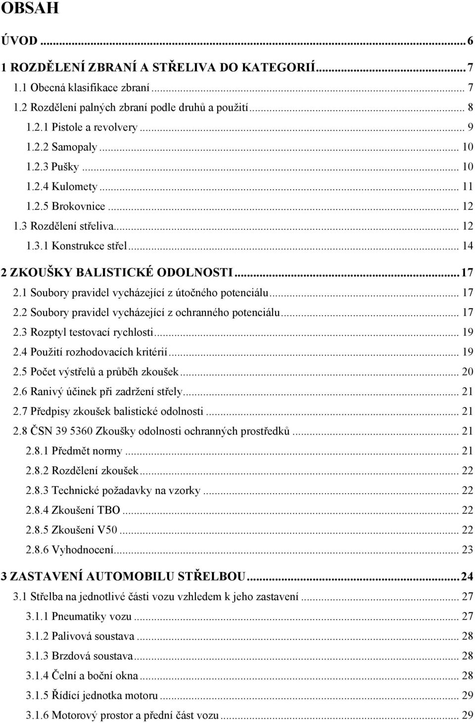 1 Soubory pravidel vycházející z útočného potenciálu... 17 2.2 Soubory pravidel vycházející z ochranného potenciálu... 17 2.3 Rozptyl testovací rychlosti... 19 2.4 Použití rozhodovacích kritérií.