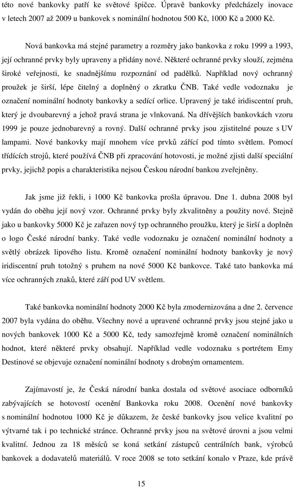 Některé ochranné prvky slouží, zejména široké veřejnosti, ke snadnějšímu rozpoznání od padělků. Například nový ochranný proužek je širší, lépe čitelný a doplněný o zkratku ČNB.