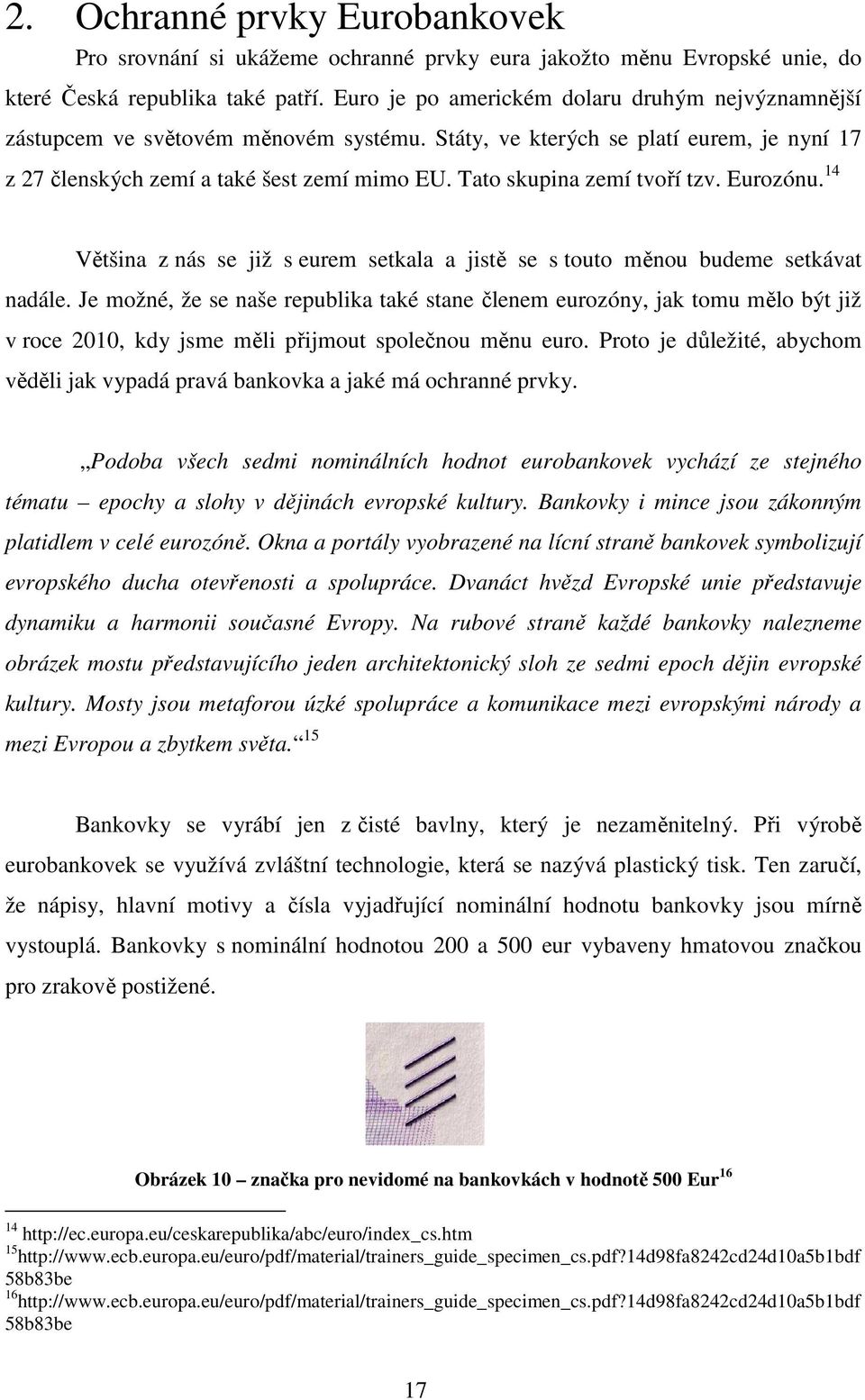 Tato skupina zemí tvoří tzv. Eurozónu. 14 Většina z nás se již s eurem setkala a jistě se s touto měnou budeme setkávat nadále.