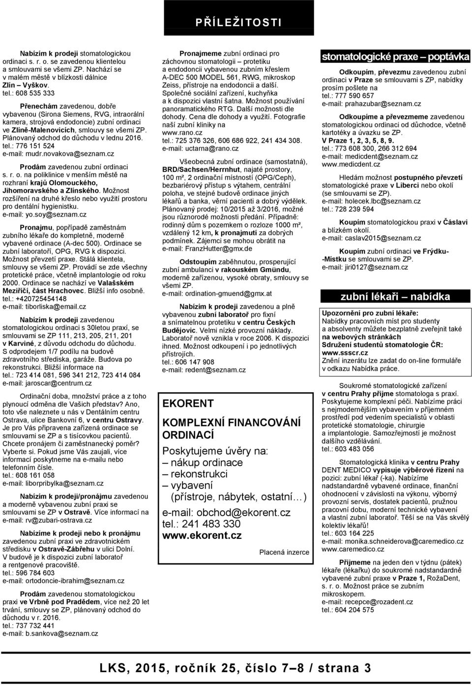 Plánovaný odchod do důchodu v lednu 2016. tel.: 776 151 524 e-mail: mudr.novakova@seznam.cz Prodám zavedenou zubní ordinaci s. r. o. na poliklinice v menším městě na rozhraní krajů Olomouckého, Jihomoravského a Zlínského.