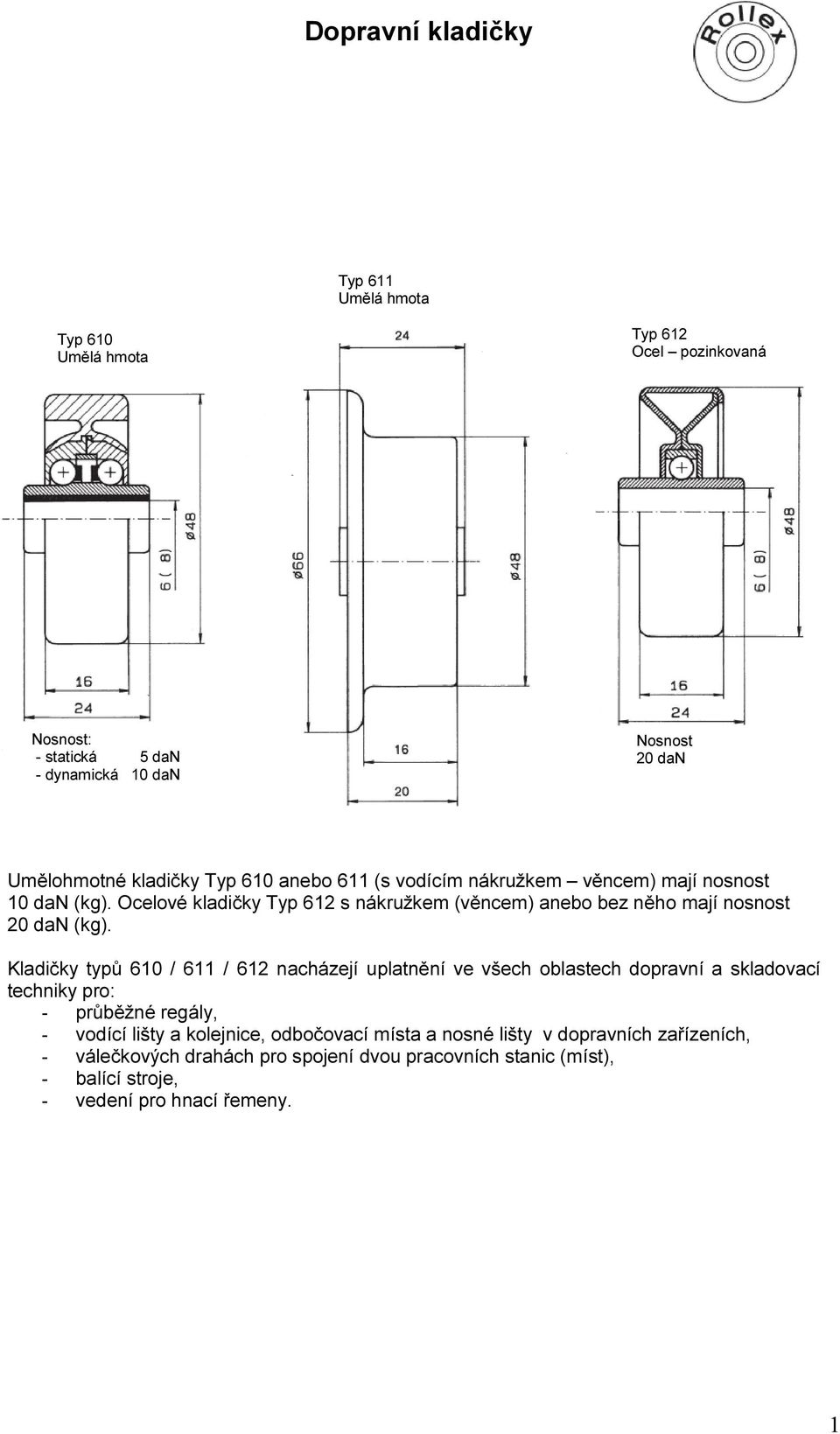 Ocelové kladičky Typ 612 s nákružkem (věncem) anebo bez něho mají nosnost 20 dan (kg).