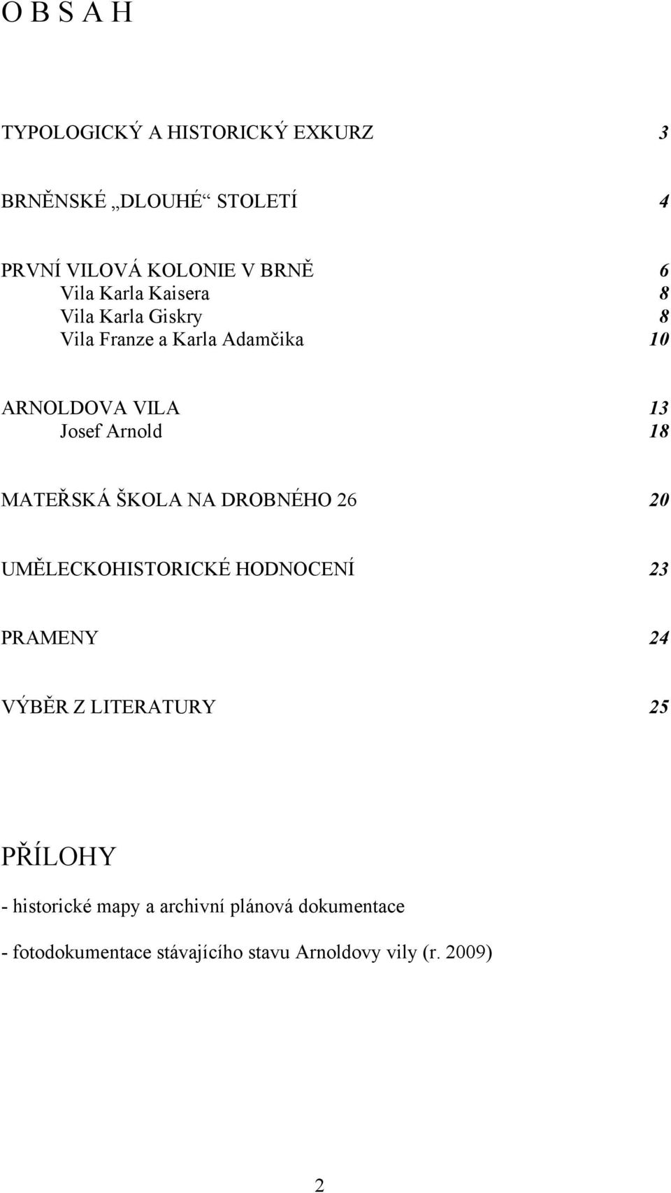 MATEŘSKÁ ŠKOLA NA DROBNÉHO 26 20 UMĚLECKOHISTORICKÉ HODNOCENÍ 23 PRAMENY 24 VÝBĚR Z LITERATURY 25 PŘÍLOHY