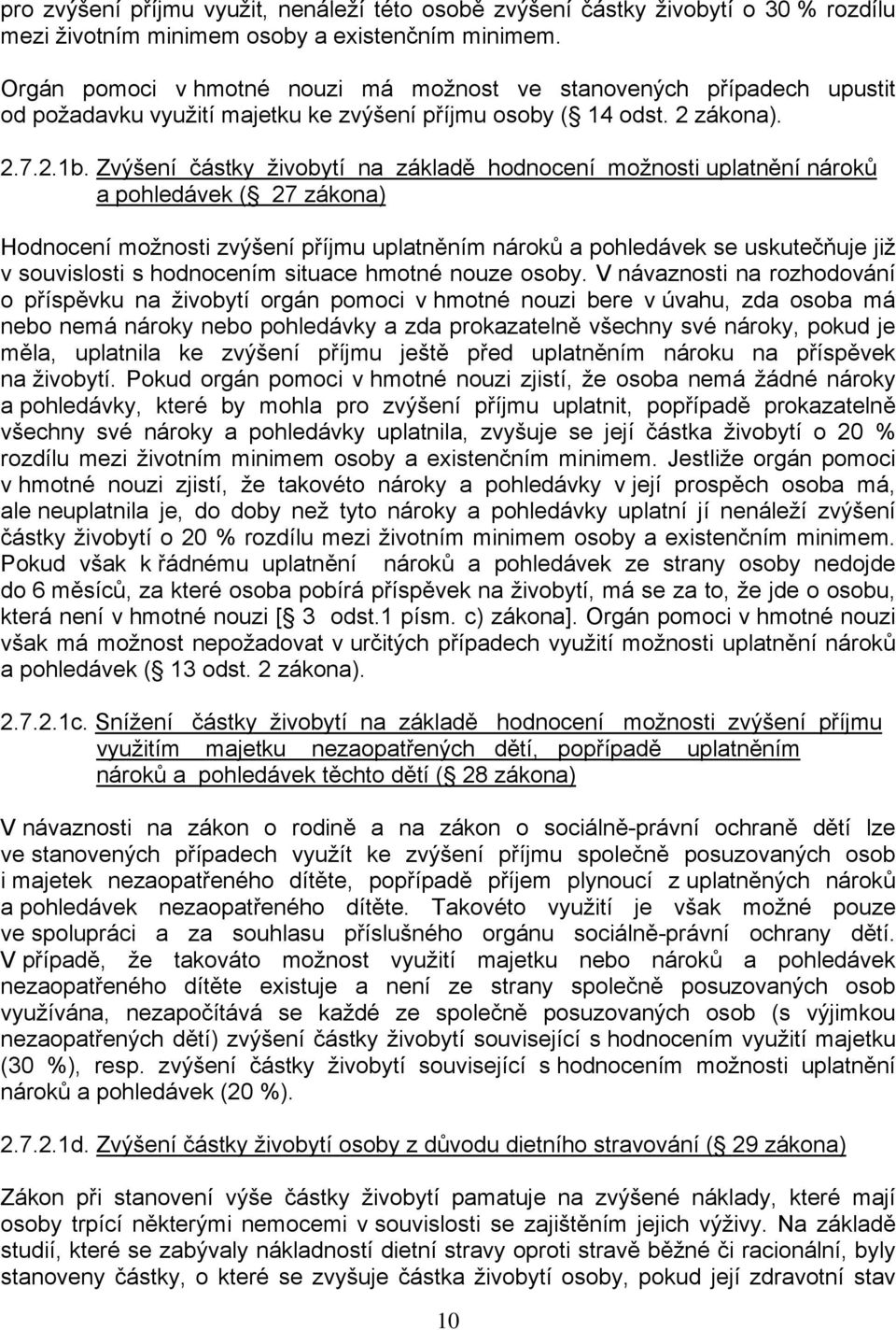 Zvýšení částky živobytí na základě hodnocení možnosti uplatnění nároků a pohledávek ( 27 zákona) Hodnocení možnosti zvýšení příjmu uplatněním nároků a pohledávek se uskutečňuje již v souvislosti s