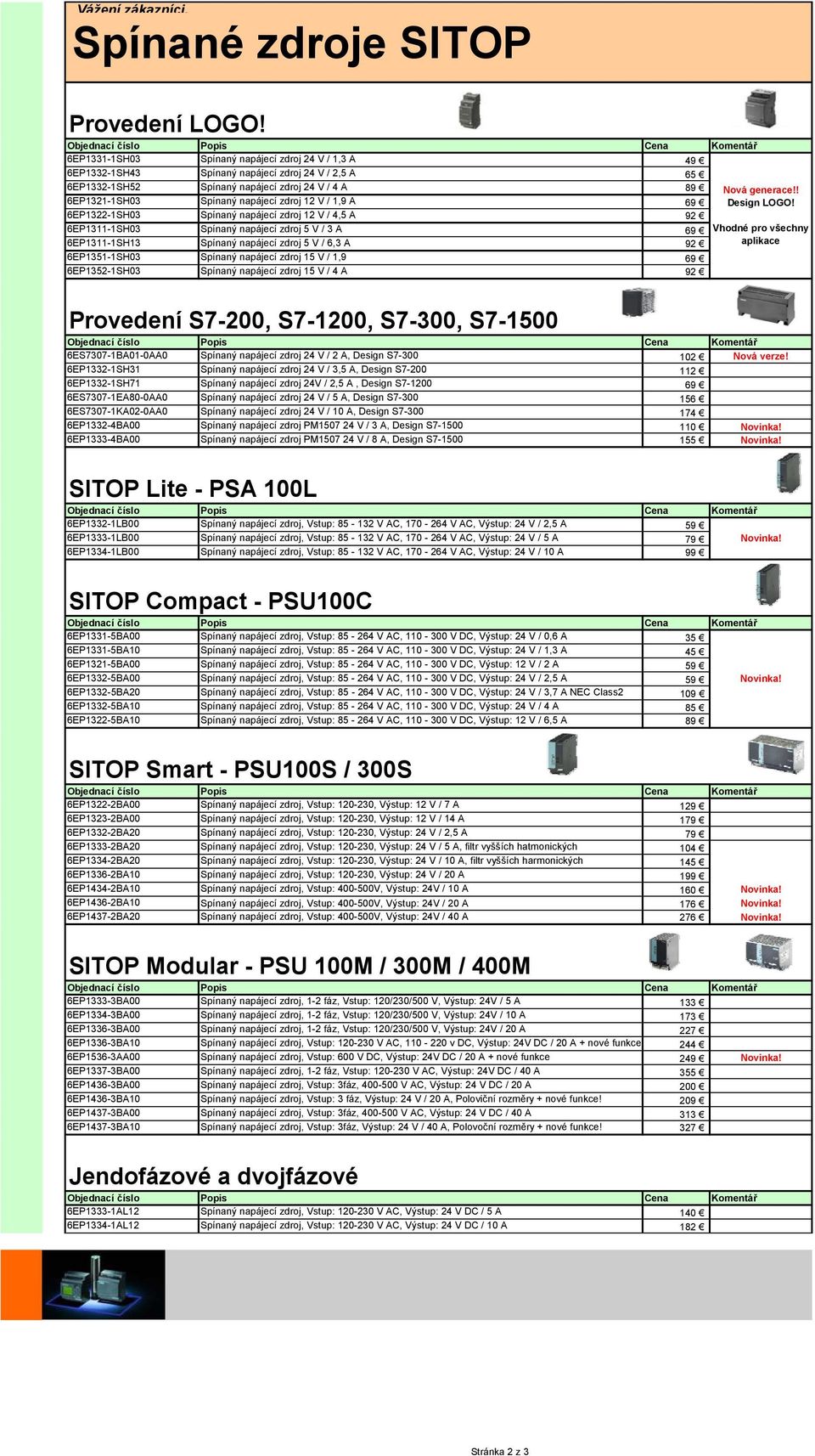 6EP1321-1SH03 Spínaný napájecí zdroj 12 V / 1,9 A 69 6EP1322-1SH03 Spínaný napájecí zdroj 12 V / 4,5 A 92 6EP1311-1SH03 Spínaný napájecí zdroj 5 V / 3 A 69 6EP1311-1SH13 Spínaný napájecí zdroj 5 V /