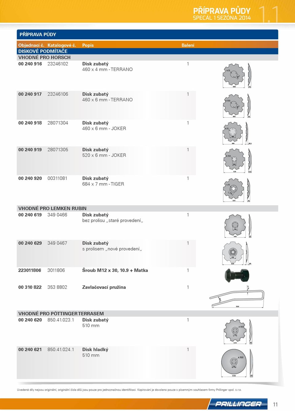 2807304 Disk zubatý 460 x 6 mm - JOKER ø 3 460 50 00 00 240 99 2807305 Disk zubatý 520 x 6 mm - JOKER ø 3,5 460 48,5 00 00 240 920 00308 Disk zubatý 684 x 7 mm - TIGER ø 6 520 57,5 684 60 Vhodné pro