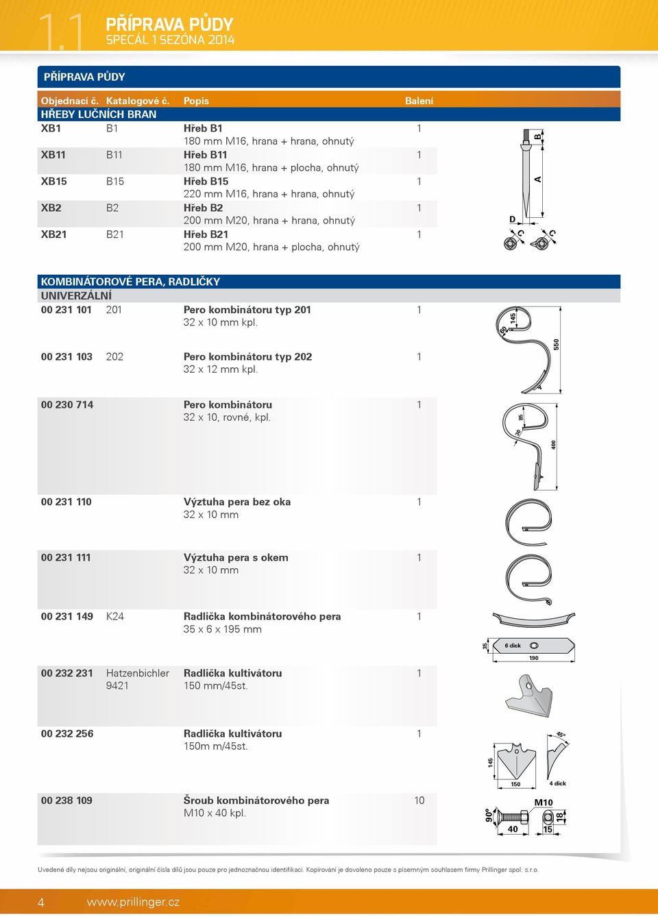 ohnutý XB2 B2 Hřeb B2 200 mm M20, hrana + hrana, ohnutý XB2 B2 Hřeb B2 200 mm M20, hrana + plocha, ohnutý D C A B C Kombinátorové pera, radličky UNIVERZÁLNÍ 00 23 0 20 Pero kombinátoru typ 20 32 x 0
