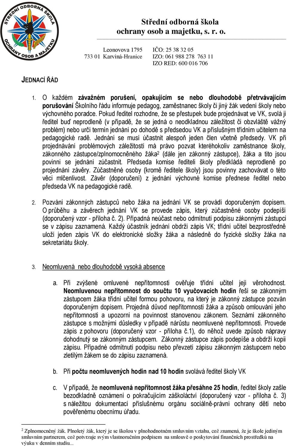 po dohodě s předsedou VK a příslušným třídním učitelem na pedagogické radě. Jednání se musí účastnit alespoň jeden člen včetně předsedy.