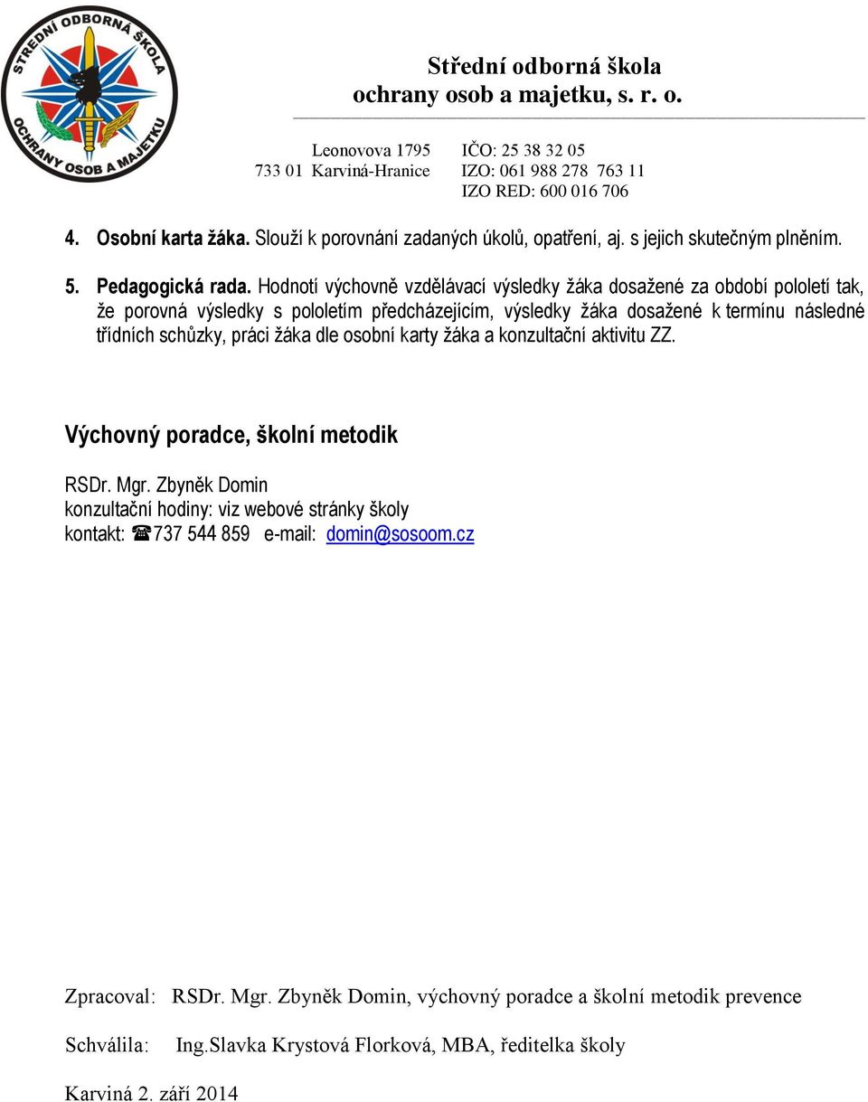 třídních schůzky, práci žáka dle osobní karty žáka a konzultační aktivitu ZZ. Výchovný poradce, školní metodik RSDr. Mgr.