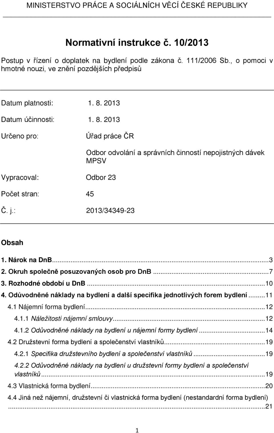 : 2013/34349-23 Odbor odvolání a správních činností nepojistných dávek MPSV Obsah 1. Nárok na DnB... 3 2. Okruh společně posuzovaných osob pro DnB... 7 3. Rozhodné období u DnB... 10 4.