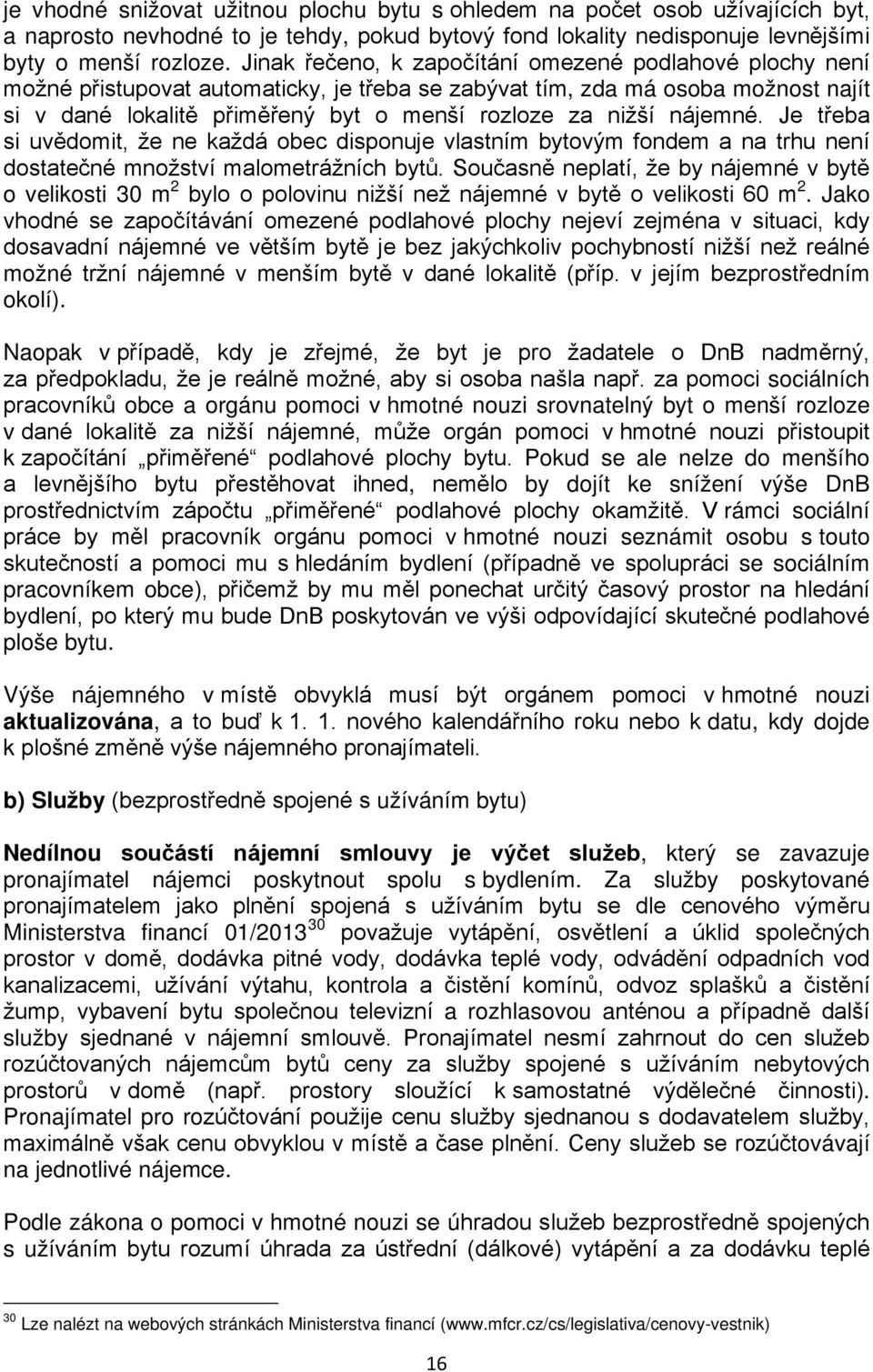 nájemné. Je třeba si uvědomit, že ne každá obec disponuje vlastním bytovým fondem a na trhu není dostatečné množství malometrážních bytů.