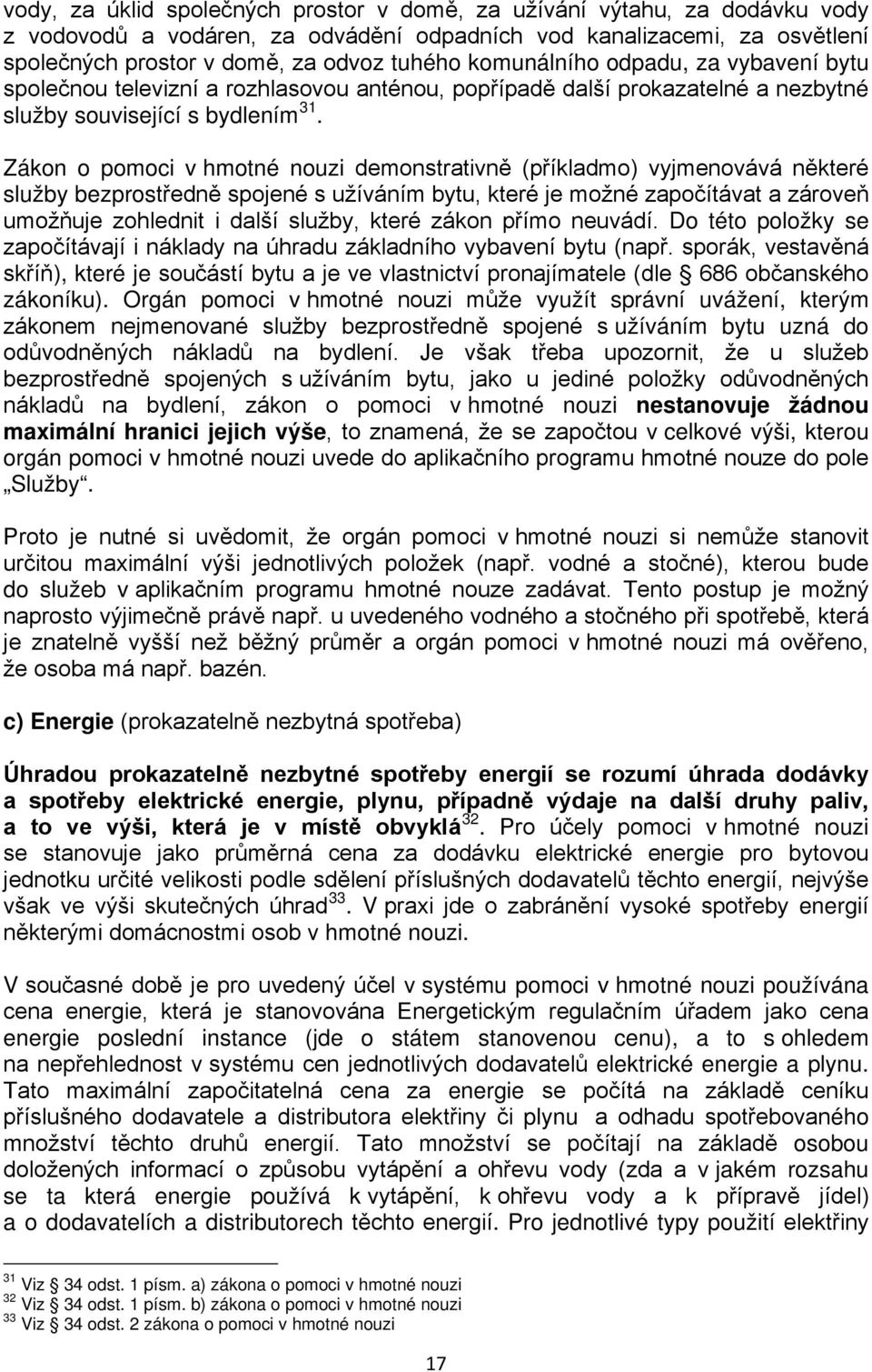 Zákon o pomoci v hmotné nouzi demonstrativně (příkladmo) vyjmenovává některé služby bezprostředně spojené s užíváním bytu, které je možné započítávat a zároveň umožňuje zohlednit i další služby,