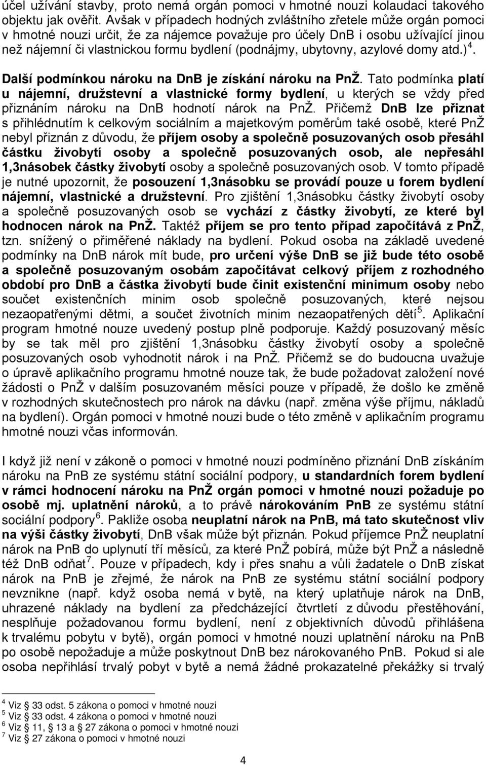 ubytovny, azylové domy atd.) 4. Další podmínkou nároku na DnB je získání nároku na PnŽ.