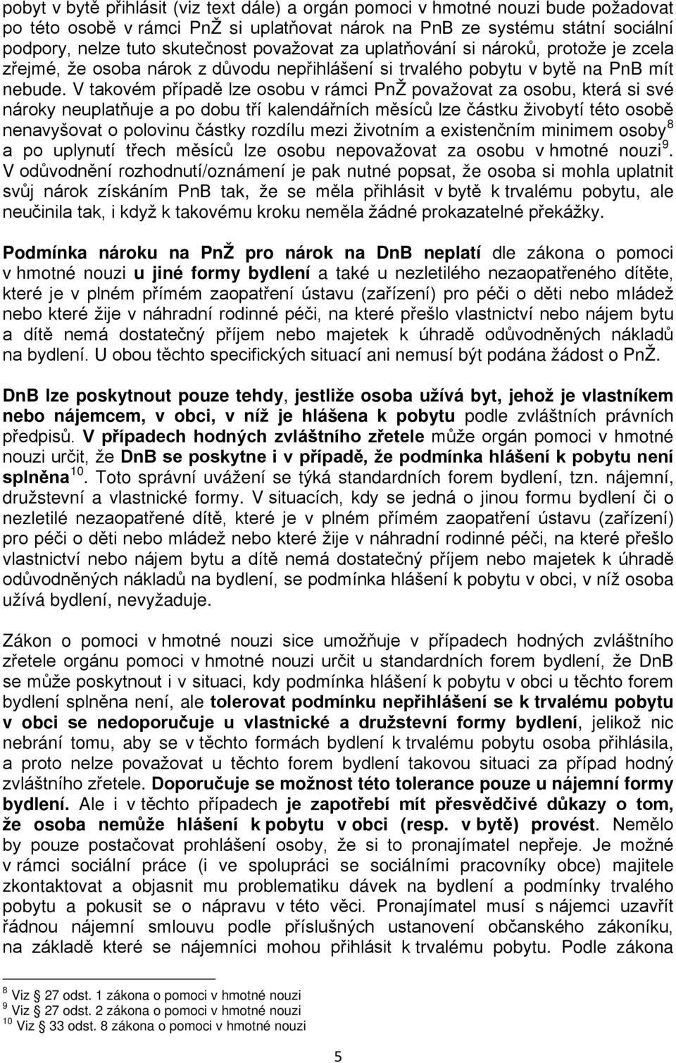 V takovém případě lze osobu v rámci PnŽ považovat za osobu, která si své nároky neuplatňuje a po dobu tří kalendářních měsíců lze částku živobytí této osobě nenavyšovat o polovinu částky rozdílu mezi