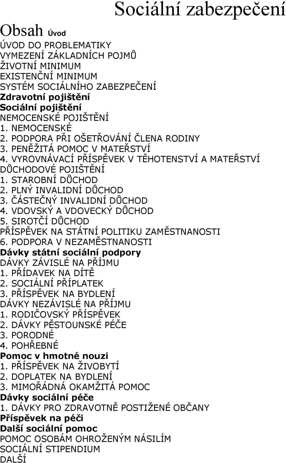 PLNÝ INVALIDNÍ DŮCHOD 3. ČÁSTEČNÝ INVALIDNÍ DŮCHOD 4. VDOVSKÝ A VDOVECKÝ DŮCHOD 5. SIROTČÍ DŮCHOD PŘÍSPĚVEK NA STÁTNÍ POLITIKU ZAMĚSTNANOSTI 6.