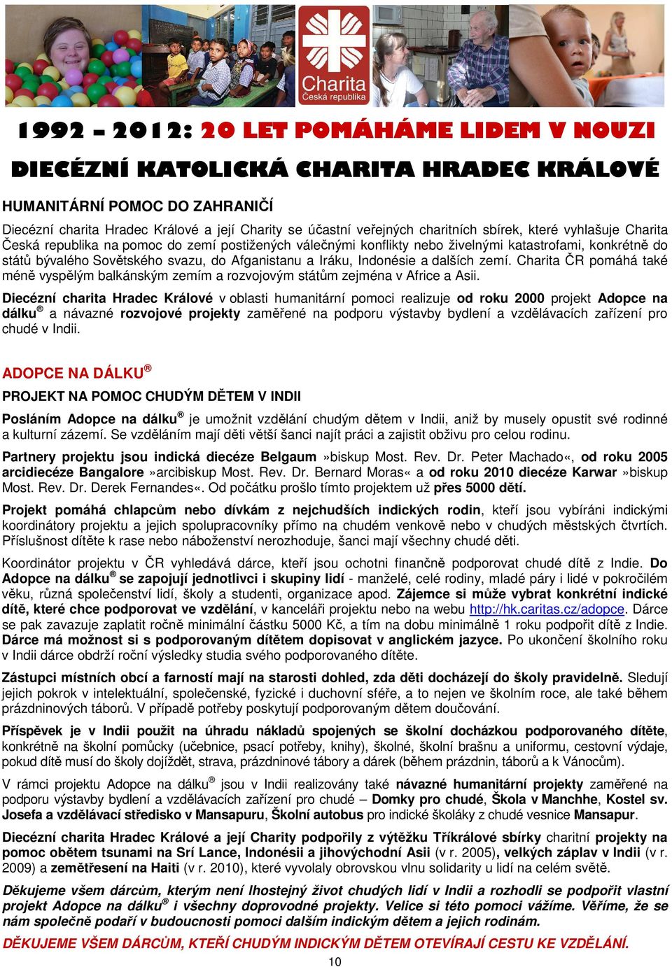 Charita ČR pomáhá také méně vyspělým balkánským zemím a rozvojovým státům zejména v Africe a Asii.