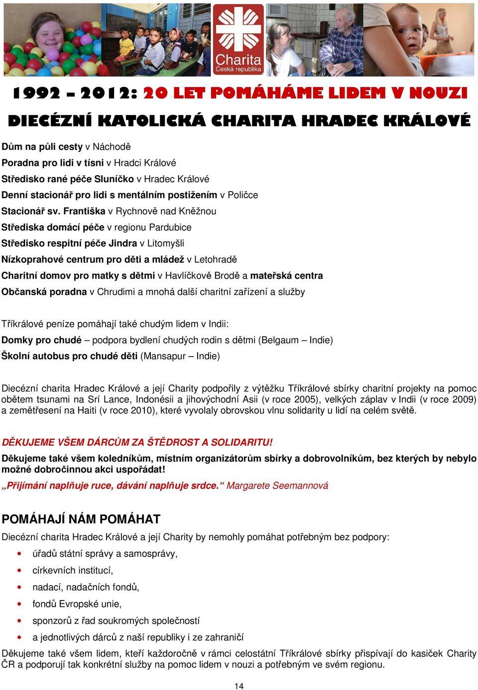 dětmi v Havlíčkově Brodě a mateřská centra Občanská poradna v Chrudimi a mnohá další charitní zařízení a služby Tříkrálové peníze pomáhají také chudým lidem v Indii: Domky pro chudé podpora bydlení