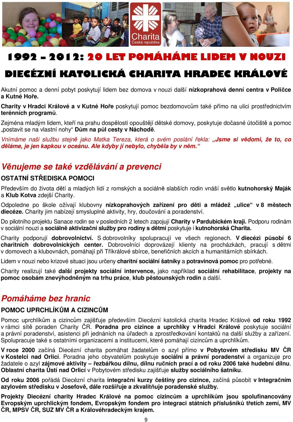Zejména mladým lidem, kteří na prahu dospělosti opouštějí dětské domovy, poskytuje dočasné útočiště a pomoc postavit se na vlastní nohy Dům na půl cesty v Náchodě.