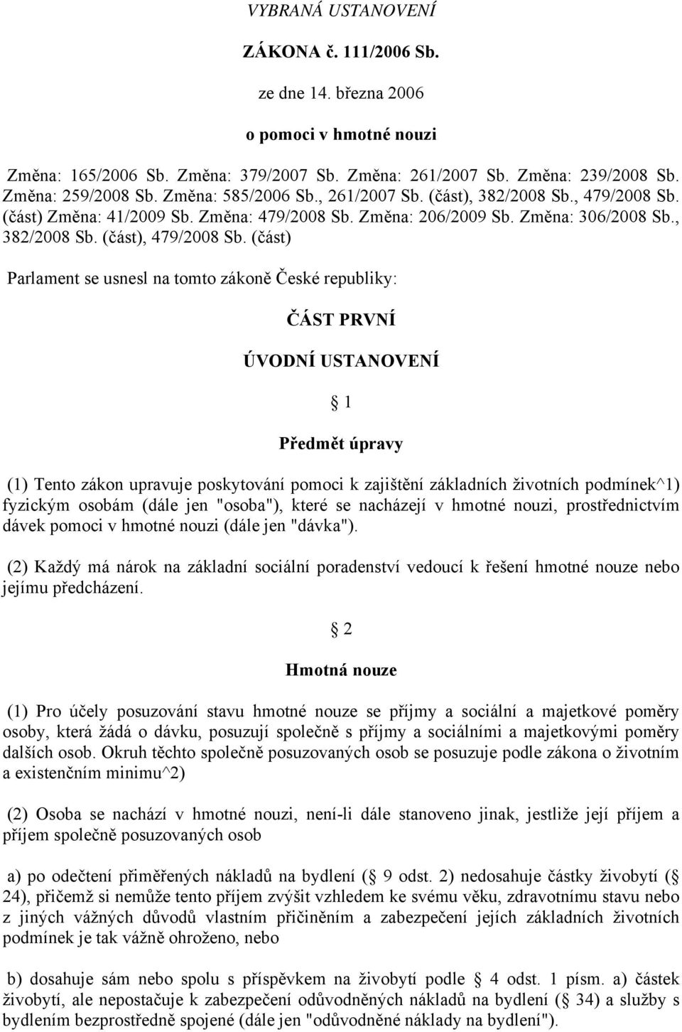 (část) Parlament se usnesl na tomto zákoně České republiky: ČÁST PRVNÍ ÚVODNÍ USTANOVENÍ 1 Předmět úpravy (1) Tento zákon upravuje poskytování pomoci k zajištění základních životních podmínek^1)