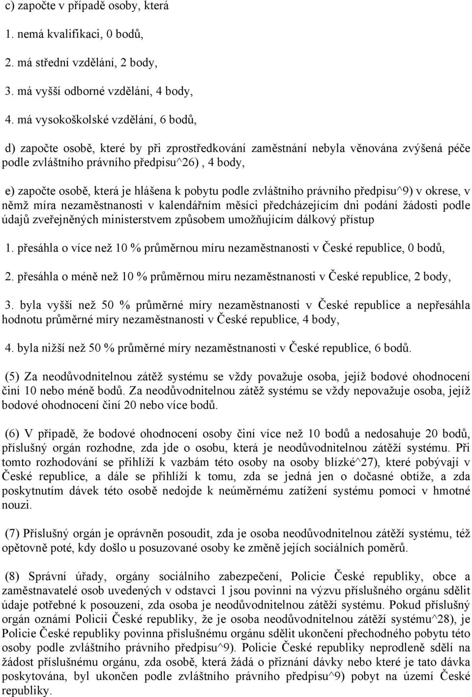 hlášena k pobytu podle zvláštního právního předpisu^9) v okrese, v němž míra nezaměstnanosti v kalendářním měsíci předcházejícím dni podání žádosti podle údajů zveřejněných ministerstvem způsobem