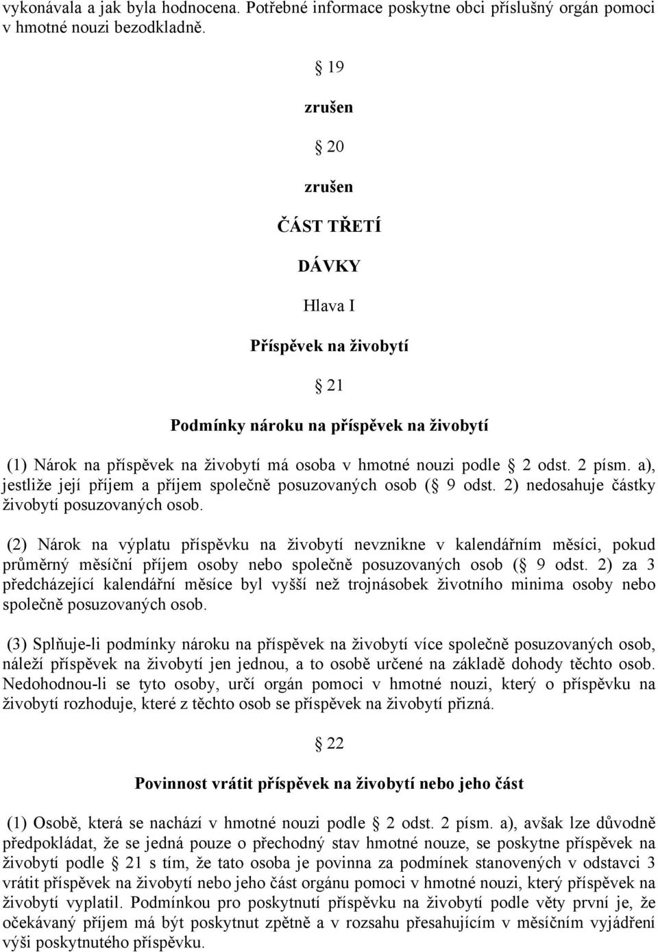 a), jestliže její příjem a příjem společně posuzovaných osob ( 9 odst. 2) nedosahuje částky živobytí posuzovaných osob.