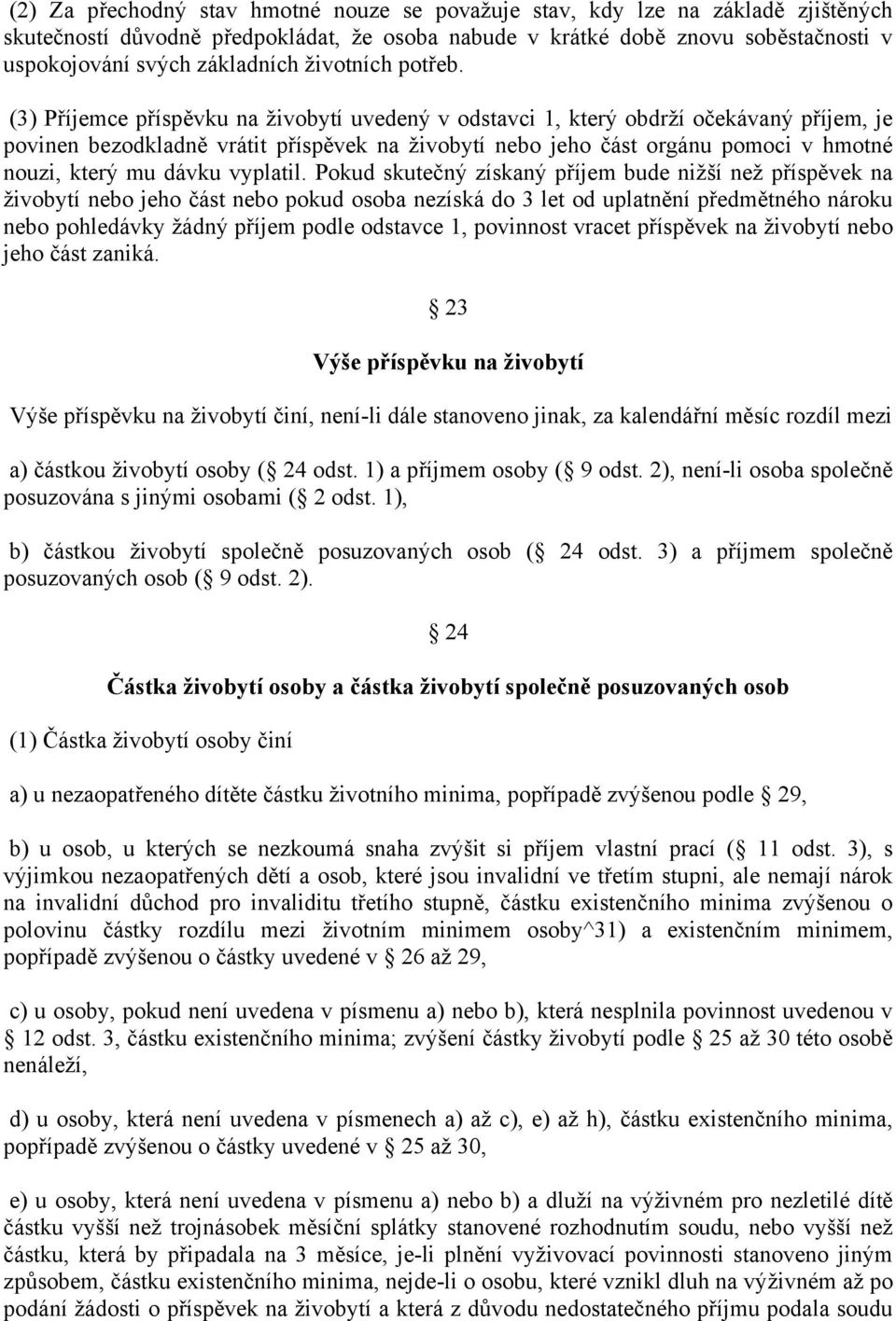 (3) Příjemce příspěvku na živobytí uvedený v odstavci 1, který obdrží očekávaný příjem, je povinen bezodkladně vrátit příspěvek na živobytí nebo jeho část orgánu pomoci v hmotné nouzi, který mu dávku