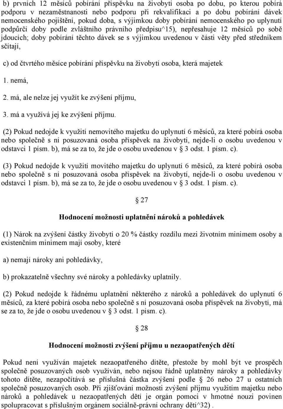 v části věty před středníkem sčítají, c) od čtvrtého měsíce pobírání příspěvku na živobytí osoba, která majetek 1. nemá, 2. má, ale nelze jej využít ke zvýšení příjmu, 3.