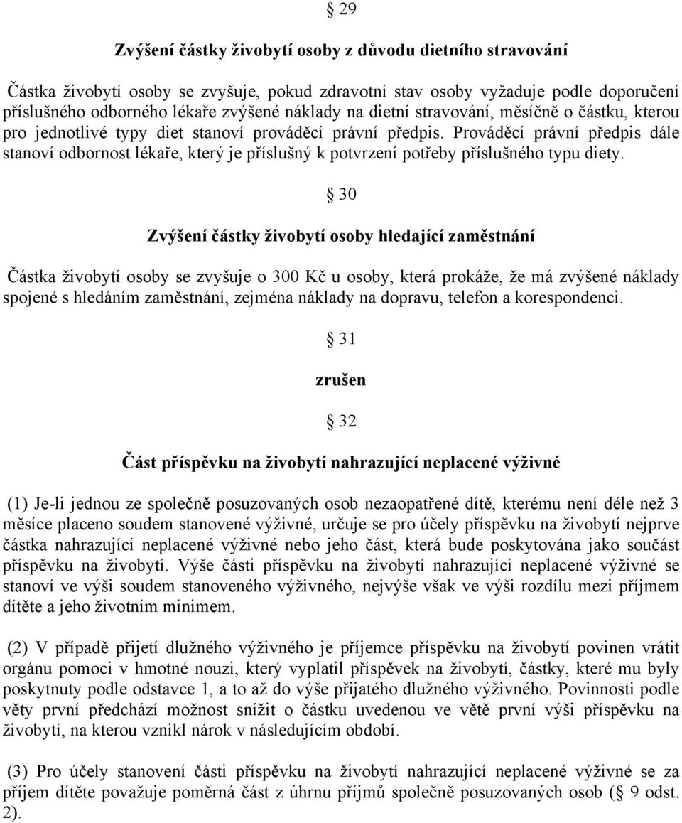 Prováděcí právní předpis dále stanoví odbornost lékaře, který je příslušný k potvrzení potřeby příslušného typu diety.