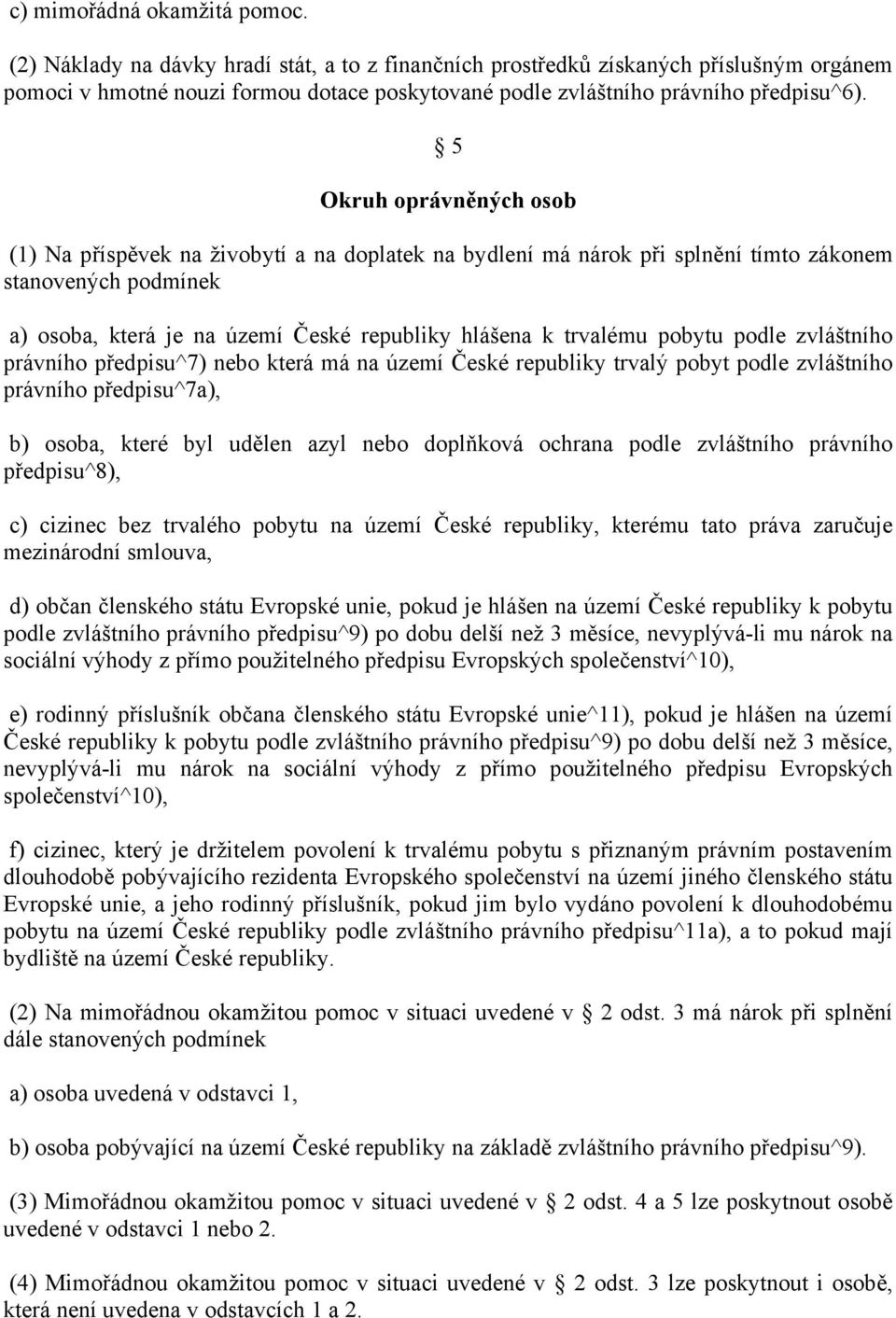 5 Okruh oprávněných osob (1) Na příspěvek na živobytí a na doplatek na bydlení má nárok při splnění tímto zákonem stanovených podmínek a) osoba, která je na území České republiky hlášena k trvalému