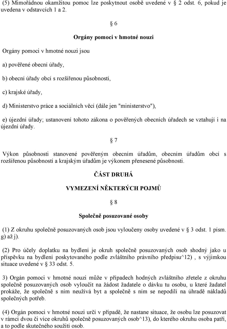 (dále jen "ministerstvo"), e) újezdní úřady; ustanovení tohoto zákona o pověřených obecních úřadech se vztahují i na újezdní úřady.