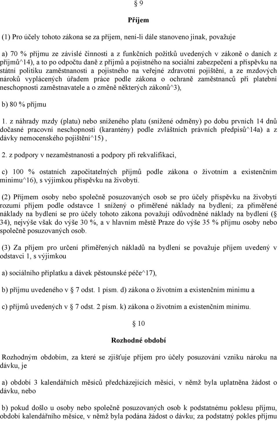 podle zákona o ochraně zaměstnanců při platební neschopnosti zaměstnavatele a o změně některých zákonů^3), b) 80 % příjmu 1.