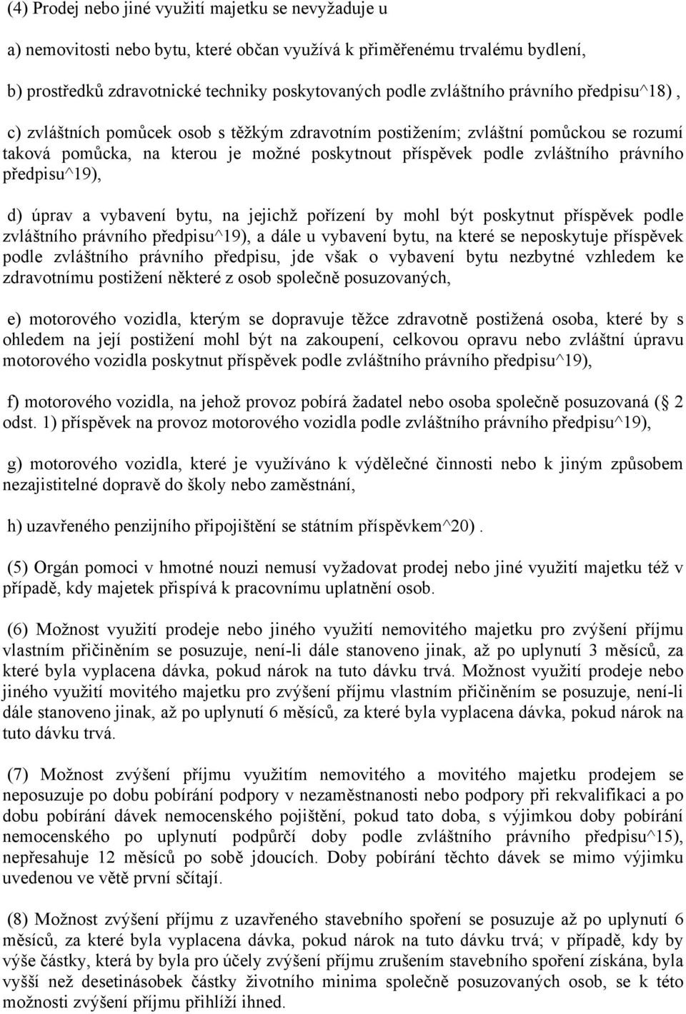 předpisu^19), d) úprav a vybavení bytu, na jejichž pořízení by mohl být poskytnut příspěvek podle zvláštního právního předpisu^19), a dále u vybavení bytu, na které se neposkytuje příspěvek podle