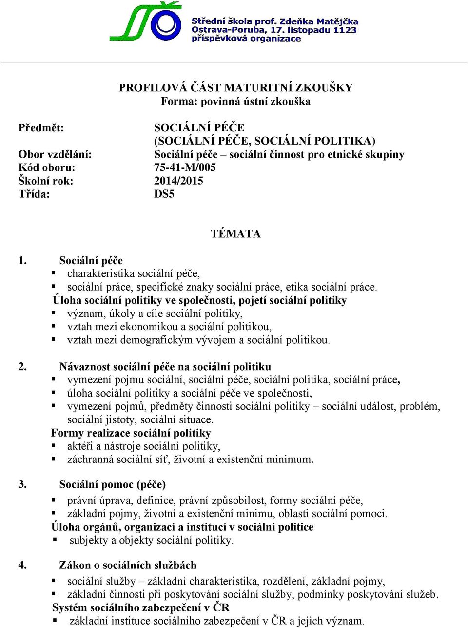 Úloha sociální politiky ve společnosti, pojetí sociální politiky význam, úkoly a cíle sociální politiky, vztah mezi ekonomikou a sociální politikou, vztah mezi demografickým vývojem a sociální